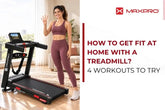 How To Get Fit at Home with a Treadmill? 4 Workouts to Try