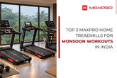 Top 3 Maxpro Treadmills For Monsoon Workouts In India