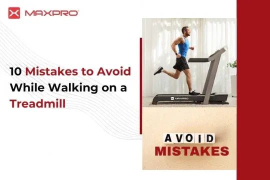 10 Mistakes to Avoid While Walking on a Treadmill - Maxpro Fitness Equipments