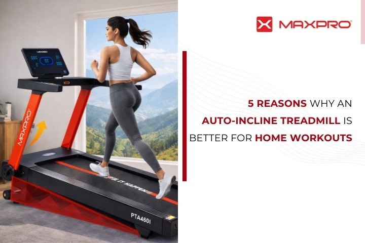 5 Reasons Why An Auto-Incline Treadmills Are Better for Home Workouts - Maxpro Fitness Equipments