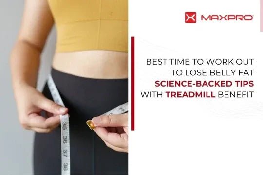 Best Time to Work Out to Lose Belly Fat – Science-Backed Tips with Treadmill Benefits - Maxpro Fitness Equipments