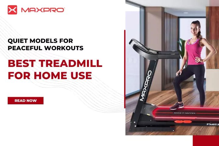 Best Treadmill for Home Use: Quiet Models for Peaceful Workouts - Maxpro Fitness Equipments