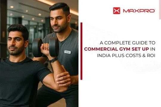 Guide to Set Up a Commercial Gym in India, including Costs, Setup & ROI - Maxpro Fitness Equipments