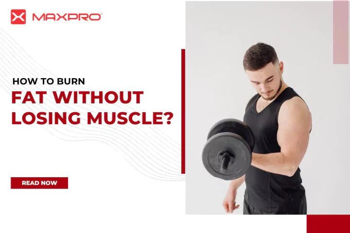 How to burn fat without losing muscle? - Maxpro Fitness Equipments