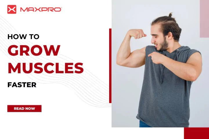 How to grow muscles faster ? - Maxpro Fitness Equipments
