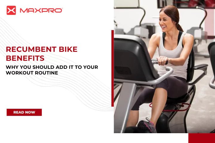 Recumbent bike benefits: Why you should add it to your workout routine - Maxpro Fitness Equipments