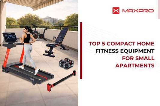 Top 5 Compact Home Fitness Equipment for Small Apartments - Maxpro Fitness Equipments
