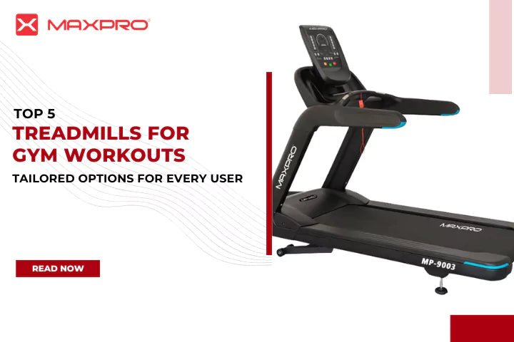 Top 5 Treadmills for Gym Workouts: Tailored Options for Every User - Maxpro Fitness Equipments