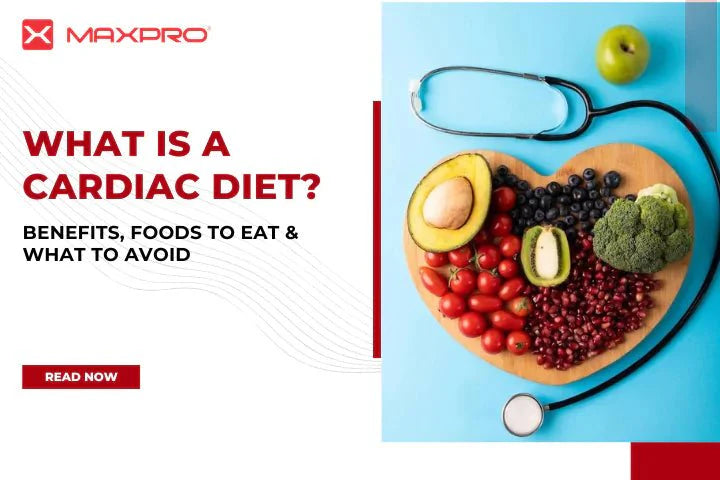 What Is a Cardiac Diet? Benefits, Foods to Eat and What to Avoid - Maxpro Fitness Equipments